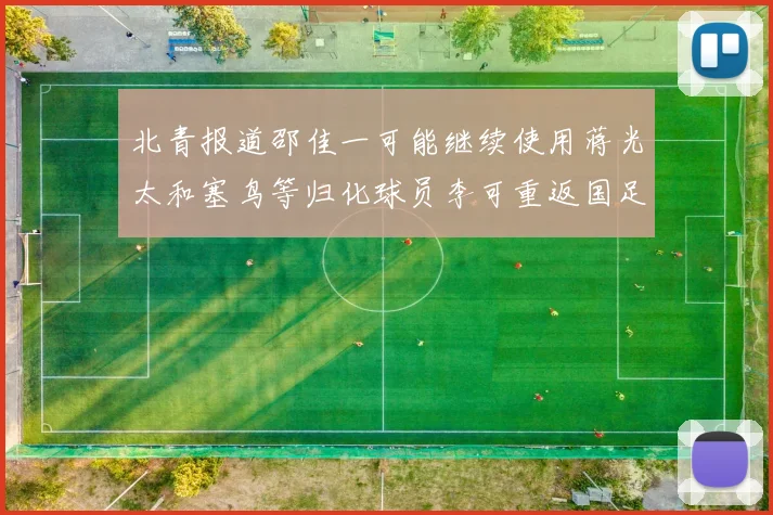北青报道邵佳一可能继续使用蒋光太和塞鸟等归化球员李可重返国足需进一步沟通