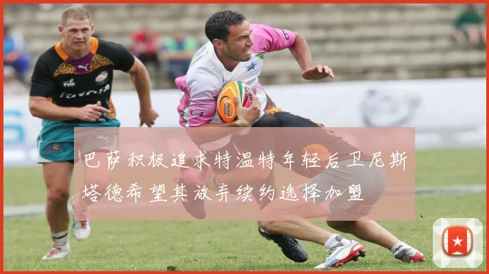 巴萨积极追求特温特年轻后卫尼斯塔德希望其放弃续约选择加盟